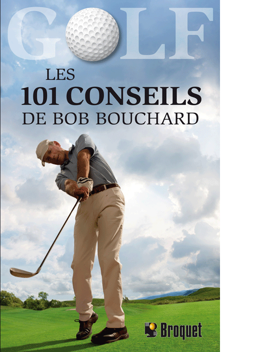 Golf – Les 101 conseils de Bob Bouchard